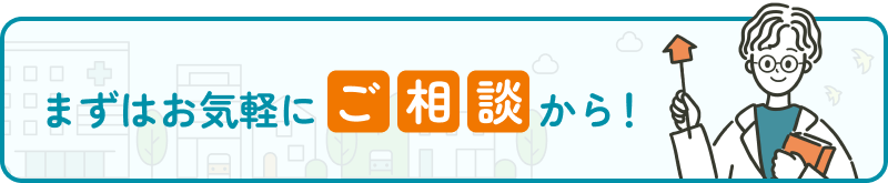 まずはお気軽にご相談から！